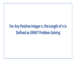 For Any Positive Integer n the Length of n is Defined as GMAT Problem Solving